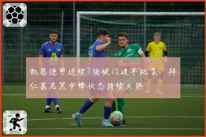 凯恩德甲连续7场破门追平纪录，拜仁慕尼黑中锋状态持续火热