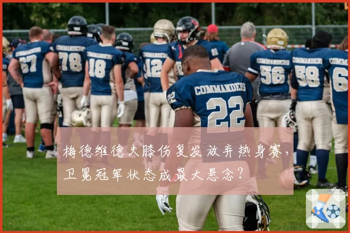 梅德维德夫膝伤复发放弃热身赛，卫冕冠军状态成最大悬念？